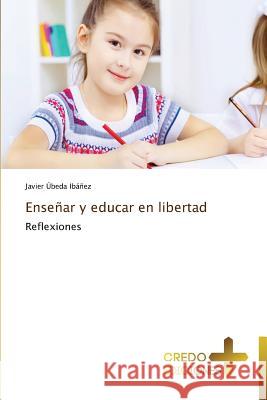 Ensenar y Educar En Libertad Ubeda Ibanez Javier 9783639520941 Credo Ediciones - książka