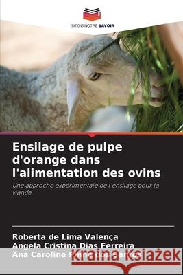 Ensilage de pulpe d'orange dans l'alimentation des ovins de Lima Valença, Roberta, Dias Ferreira, Angela Cristina, Pinho dos Santos, Ana Caroline 9786200752697 Editions Notre Savoir - książka