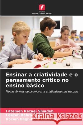 Ensinar a criatividade e o pensamento crítico no ensino básico Rezaei Shiadeh, Fatemeh, Bahrami Omran, Faezeh, BaghiPour GatKola, Razieh 9786208899936 Edições Nosso Conhecimento - książka