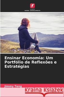 Ensinar Economia: Um Portfólio de Reflexões e Estratégias Teng, Jimmy 9786139619146 Edições Nosso Conhecimento - książka