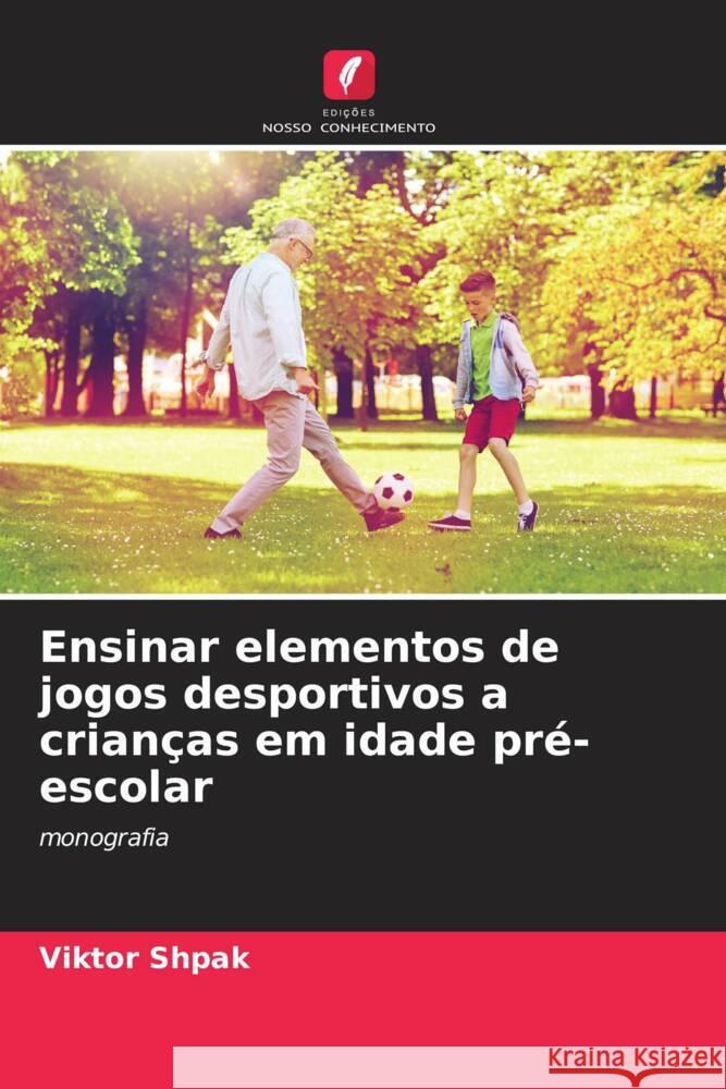 Ensinar elementos de jogos desportivos a crianças em idade pré-escolar Shpak, Viktor 9786138389361 Edições Nosso Conhecimento - książka