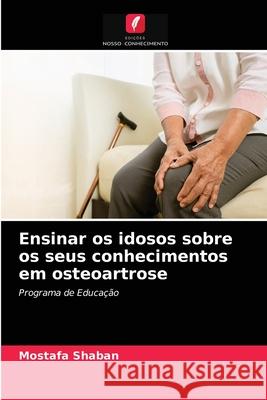 Ensinar os idosos sobre os seus conhecimentos em osteoartrose Mostafa Shaban 9786203142860 Edicoes Nosso Conhecimento - książka