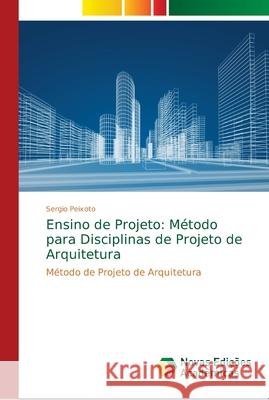 Ensino de Projeto: Método para Disciplinas de Projeto de Arquitetura Peixoto, Sergio 9786139660742 Novas Edicioes Academicas - książka