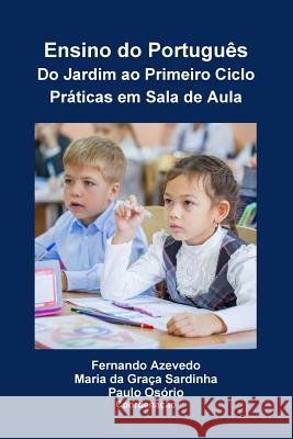 Ensino do Português. Do Jardim ao Primeiro Ciclo. Práticas em Sala de Aula Fernando Azevedo, Maria Da Graça Sardinha, Paulo Osório 9789728952396 Universidade Do Minho. Instituto de Educacao. - książka