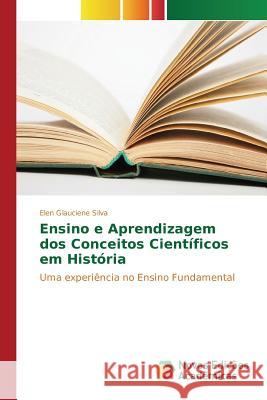 Ensino e Aprendizagem dos Conceitos Científicos em História Silva Elen Glauciene 9783841717436 Novas Edicoes Academicas - książka