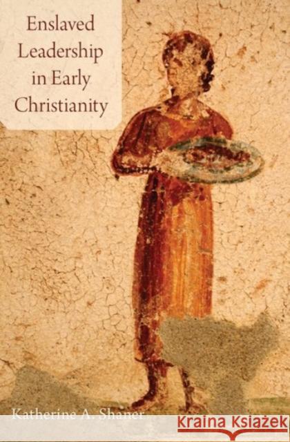 Enslaved Leadership in Early Christianity Katherine Shaner 9780190275068 Oxford University Press, USA - książka