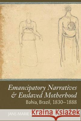 Enslaved Motherhood & Emancipatory Narratives: Bahia, Brazil, 1830-1888 Collins, Jane-Marie 9781800856929 Liverpool University Press - książka