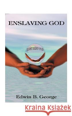 Enslaving God Edwin B. George 9781587211898 Authorhouse - książka