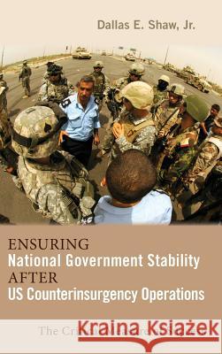 Ensuring National Government Stability After US Counterinsurgency Operations: The Critical Measure of Success Dallas E Shaw 9781604979572 Cambria Press - książka