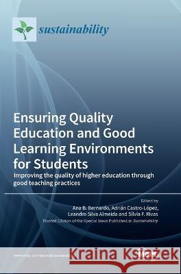 Ensuring Quality Education and Good Learning Environments for Students: Improving the quality of higher education through good teaching practices Ana B. Bernardo Adri?n Castro-L?pez Leandro Almeida 9783036567365 Mdpi AG - książka