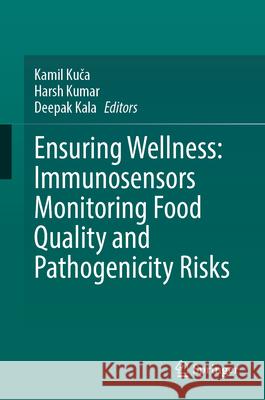 Ensuring Wellness: Immunosensors Monitoring Food Quality, and Pathogenicity Risks Kamil Kuča Harsh Kumar Deepak Kala 9783031974762 Springer - książka