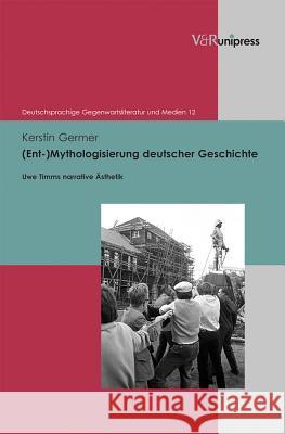 (ent-)Mythologisierung Deutscher Geschichte: Uwe Timms Narrative Asthetik Germer, Kerstin 9783847100423 V&R unipress - książka