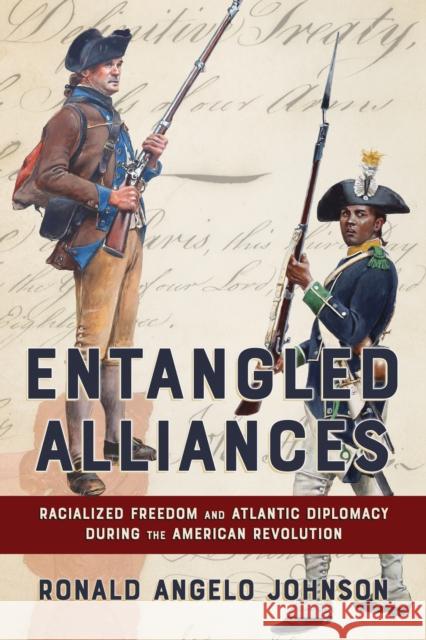 Entangled Alliances: Racialized Freedom and Atlantic Diplomacy During the American Revolution Ronald Angelo Johnson 9781501783715 Cornell University Press - książka