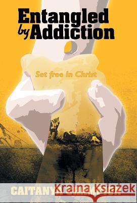 Entangled by Addiction: Set Free in Christ Caitanya Champion 9781490838458 WestBow Press - książka