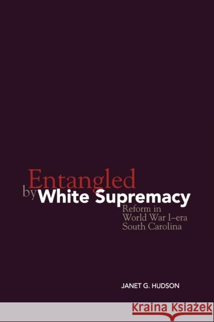 Entangled by White Supremacy: Reform in World War I-Era South Carolina Hudson, Janet G. 9780813192932 University Press of Kentucky - książka