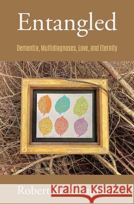 Entangled: Dementia, Multi-diagnoses, Love, and Eternity Janis L Chapman, James McDonough Lcsw, Alston Badger 9798729396955 Independently Published - książka