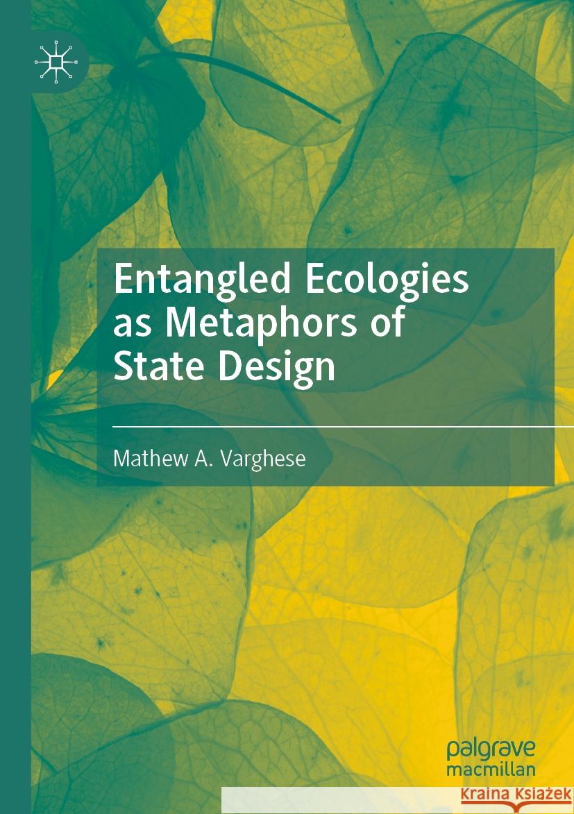 Entangled Ecologies as Metaphors of State Design Mathew A. Varghese 9783031465208 Springer International Publishing - książka