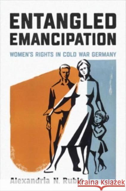 Entangled Emancipation: Women\'s Rights in Cold War Germany Alexandria Ruble 9781487550264 University of Toronto Press - książka