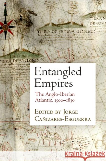 Entangled Empires: The Anglo-Iberian Atlantic, 15-183 Canizares-Esguerra, Jorge 9780812249835 University of Pennsylvania Press - książka