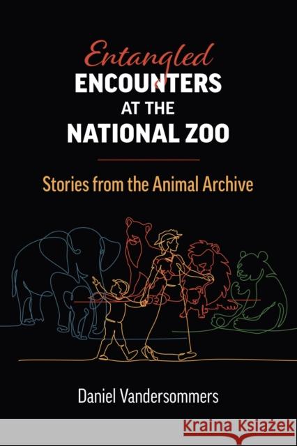 Entangled Encounters at the National Zoo: Stories from the Animal Archive Daniel Vandersommers 9780700635696 University Press of Kansas - książka