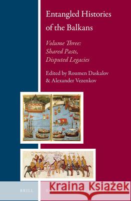 Entangled Histories of the Balkans - Volume Three: Shared Pasts, Disputed Legacies Roumen Daskalov, Alexander Vezenkov 9789004271166 Brill - książka