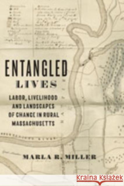 Entangled Lives: Labor, Livelihood, and Landscapes of Change in Rural Massachusetts Marla Miller 9781421432748 Johns Hopkins University Press - książka