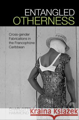 Entangled Otherness: Cross-Gender Fabrications in the Francophone Caribbean Charlotte Hammond 9781786941480 Liverpool University Press - książka