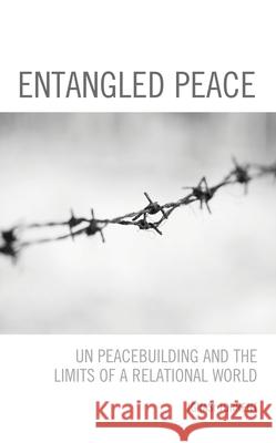 Entangled Peace: UN Peacebuilding and the Limits of a Relational World Ignasi Torrent 9781538150788 Rowman & Littlefield Publishers - książka