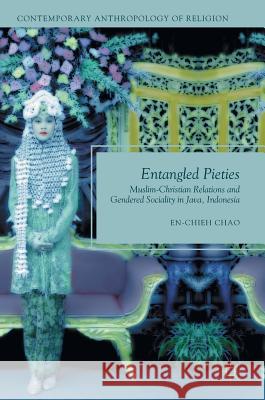 Entangled Pieties: Muslim-Christian Relations and Gendered Sociality in Java, Indonesia Chao, En-Chieh 9783319484198 Palgrave MacMillan - książka