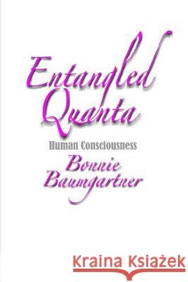 ENTANGLED Quanta: Human Consciousness Bonnie Baumgartner 9781704772684 Independently Published - książka