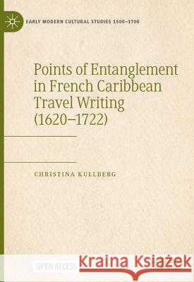 Points of Entanglement in French Caribbean Travel Writing (1620-1722) Christina Kullberg 9783031233555 Palgrave MacMillan - książka