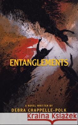 Entanglements: A Power Couple's Lavish Lifestyle Is Entangled in Secret Desires, Forbidden Love and Pleasures Leading to Deadly Conse Debra Chappelle-Polk 9781665520645 Authorhouse - książka