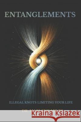 Entanglements: Illegal Knots Limiting Your Life Marlene Miles 9781971933092 Freshwater Press - książka
