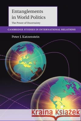 Entanglements in World Politics: The Power of Uncertainty Peter J. (Cornell University, New York) Katzenstein 9781009675772 Cambridge University Press - książka
