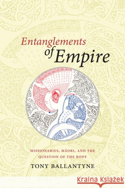 Entanglements of Empire: Missionaries, Maori, and the Question of the Body Tony Ballantyne 9780822358176 Duke University Press - książka