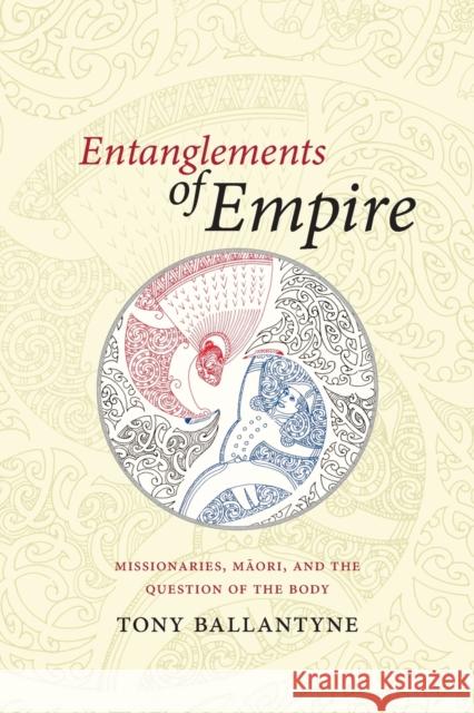Entanglements of Empire: Missionaries, Maori, and the Question of the Body Tony Ballantyne 9780822358268 Duke University Press - książka