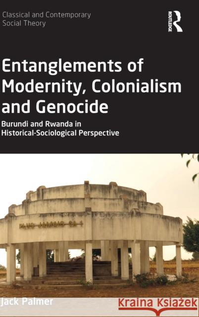 Entanglements of Modernity, Colonialism and Genocide: Burundi and Rwanda in Historical-Sociological Perspective Jack Palmer 9781138564329 Routledge - książka