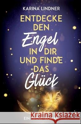 Entdecke den Engel in dir und finde das Glück: Ein Trost-Roman Karina Lindner 9798849472829 Independently Published - książka