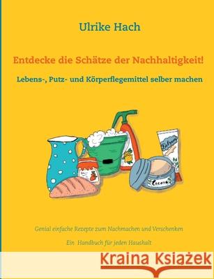 Entdecke die Schätze der Nachhaltigkeit!: Lebens-, Putz- und Körperpflegemittel selber machen Ulrike Hach 9783753472744 Books on Demand - książka