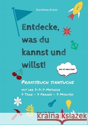 Entdecke, was du kannst und willst!: Praxisbuch Sinnsuche. Mit der 7-7-7 Methode: 7 Tage - 7 Fragen - 7 Minuten Kress, Dorothea 9783734755804 Books on Demand - książka