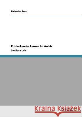 Entdeckendes Lernen im Archiv Katharina Beyer 9783656102519 Grin Verlag - książka