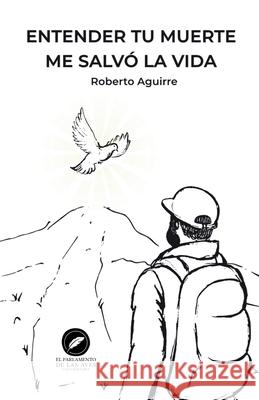 Entender tu muerte me salvó la vida Roberto Aguirre 9798302576774 Independently Published - książka
