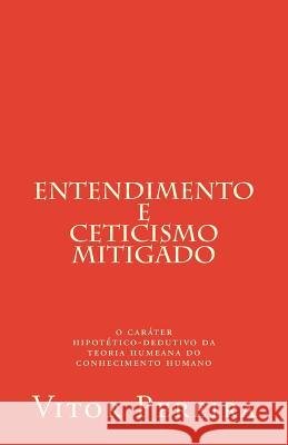 Entendimento e Ceticismo: o caráter hipotético-dedutivo da teoria humeana do conhecimento humano Pereira, Vitor 9781985021907 Createspace Independent Publishing Platform - książka