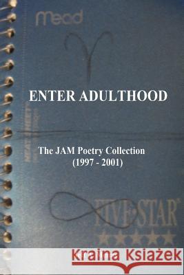 Enter Adulthood: The JAM Poetry Collection (1997 - 2001) Meints, Jeff a. 9781530633302 Createspace Independent Publishing Platform - książka