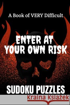 Enter at Your Own Risk: A Book of VERY Difficult SUDOKU PUZZLES: A book of 300 HARD SUDOKU Puzzles Princess Puzzles 9781672726825 Independently Published - książka
