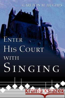 Enter His Court with Singing Carlton M. Hughes 9780595133574 Writers Club Press - książka