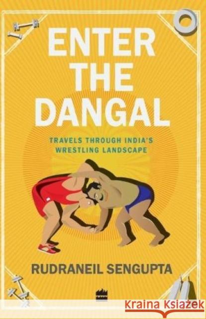 Enter the Dangal: Travels through India's Wrestling Landscape SenGupta, Rudraneil 9789350297698 HarperCollins India - książka