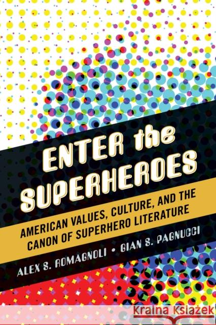 Enter the Superheroes: American Values, Culture, and the Canon of Superhero Literature Romagnoli, Alex S. 9780810891715 Scarecrow Press - książka