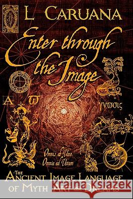 Enter Through the Image: The Ancient Image Language of Myth, Art and Dreams L. Caruana 9780978263713 Recluse Publishing - książka