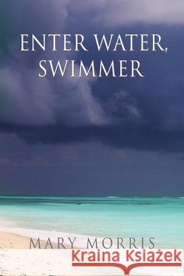 Enter Water Swimmer Mary Morris 9781680031546 Texas Review Press - książka
